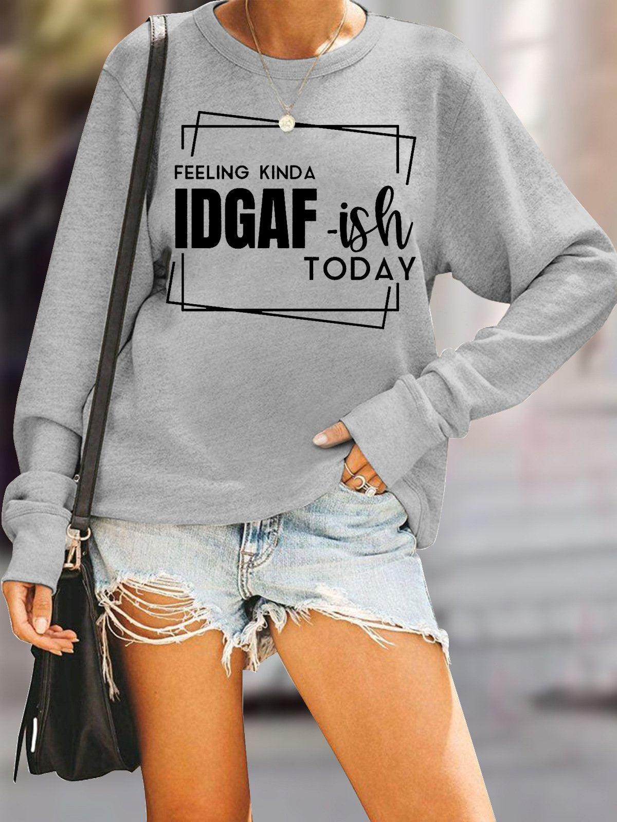 Long Sleeve Round Nect IDGAF Today Sweatshirt